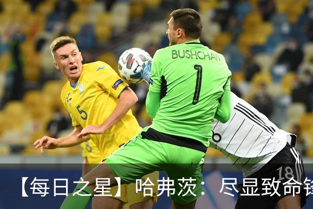 【每日之星】哈弗茨：尽显致命锋芒 领衔德国再造7球盛宴